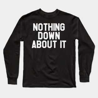 Nothing Down About it - Down Syndrome Awareness Long Sleeve T-Shirt